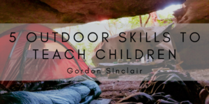 5 Outdoor Skills To Teach Children