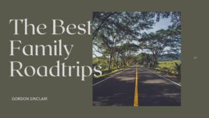 The Best Family Roadtrips Gordon Sinclair